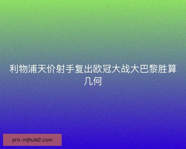 利物浦天价射手复出欧冠大战大巴黎胜算几何
